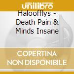 Haloofflys - Death Pain & Minds Insane cd musicale di Haloofflys