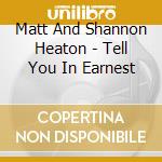 Matt And Shannon Heaton - Tell You In Earnest cd