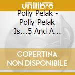 Polly Pelak - Polly Pelak Is...5 And A Half cd