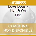 Love Dogs - Live & On Fire