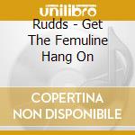 Rudds - Get The Femuline Hang On cd