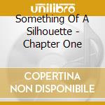 Something Of A Silhouette - Chapter One cd