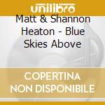 Matt & Shannon Heaton - Blue Skies Above cd