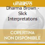 Dharma Brown - Slick Interpretations cd