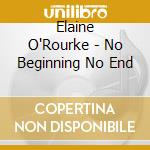 Elaine O'Rourke - No Beginning No End cd musicale di Elaine O'Rourke