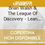 Brian Walsh & The League Of Discovery - Lean To The Heroic cd
