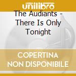 The Audiants - There Is Only Tonight cd