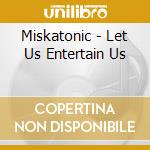 Miskatonic - Let Us Entertain Us cd musicale di Miskatonic