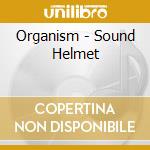 Organism - Sound Helmet cd musicale di Organism