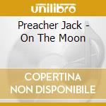 Preacher Jack - On The Moon cd musicale di Preacher Jack