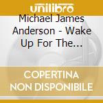 Michael James Anderson - Wake Up For The Shake Down cd musicale di Michael James Anderson