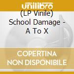 (LP Vinile) School Damage - A To X vinile