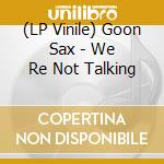 (LP Vinile) Goon Sax - We Re Not Talking lp vinile di Goon Sax