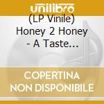 (LP Vinile) Honey 2 Honey - A Taste Of lp vinile di Honey 2 Honey