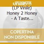 (LP Vinile) Honey 2 Honey - A Taste Of vinile