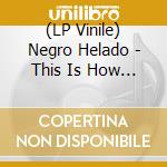 (LP Vinile) Negro Helado - This Is How You Smile (Expanded Edition) vinile