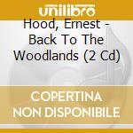 Hood, Ernest - Back To The Woodlands (2 Cd) cd musicale