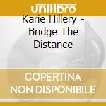 Karie Hillery - Bridge The Distance cd musicale di Karie Hillery