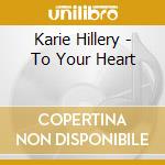 Karie Hillery - To Your Heart cd musicale di Karie Hillery