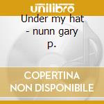 Under my hat - nunn gary p. cd