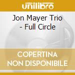 Jon Mayer Trio - Full Circle cd musicale di Jon Mayer Trio