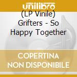 (LP Vinile) Grifters - So Happy Together lp vinile di Grifters