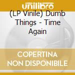 (LP Vinile) Dumb Things - Time Again vinile
