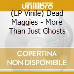 (LP Vinile) Dead Maggies - More Than Just Ghosts vinile