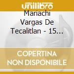 Mariachi Vargas De Tecalitlan - 15 Exitos cd