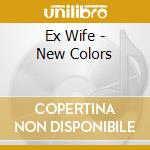 Ex Wife - New Colors cd