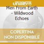 Men From Earth - Wildwood Echoes cd musicale di Men From Earth