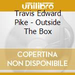 Travis Edward Pike - Outside The Box cd