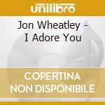 Jon Wheatley - I Adore You cd
