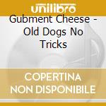 Gubment Cheese - Old Dogs No Tricks cd