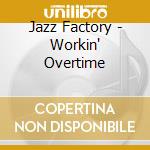 Jazz Factory - Workin' Overtime cd