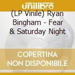 (LP Vinile) Ryan Bingham - Fear & Saturday Night lp vinile di Ryan Bingham