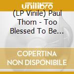 (LP Vinile) Paul Thorn - Too Blessed To Be Stressed lp vinile di Paul Thorn