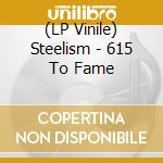 (LP Vinile) Steelism - 615 To Fame vinile
