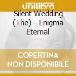 Silent Wedding (The) - Enigma Eternal cd musicale di Silent Wedding (The)