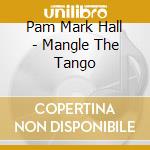 Pam Mark Hall - Mangle The Tango cd