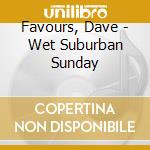 Favours, Dave - Wet Suburban Sunday cd