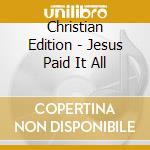 Christian Edition - Jesus Paid It All cd