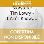 Storyteller Tim Lowry - I Ain'T Know, Bo! cd musicale di Storyteller Tim Lowry
