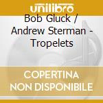 Bob Gluck / Andrew Sterman - Tropelets cd
