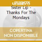 Sister Lip - Thanks For The Mondays cd musicale di Sister Lip
