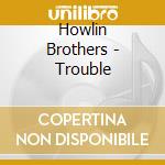 Howlin Brothers - Trouble cd musicale di Howlin Brothers