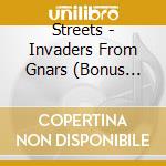 Streets - Invaders From Gnars (Bonus Tracks) cd musicale di Streets