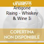 Antigone Rising - Whiskey & Wine Ii cd