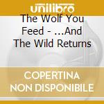 The Wolf You Feed - ...And The Wild Returns cd
