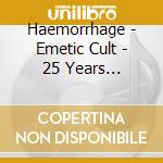 Haemorrhage - Emetic Cult - 25 Years Anniversary Edition cd